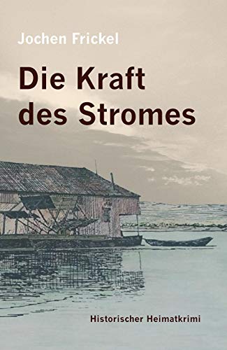 Die Kraft des Stromes: Historischer Heimatkrimi