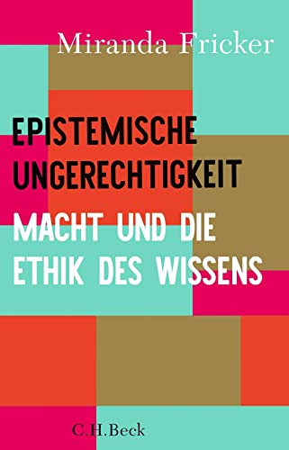 Epistemische Ungerechtigkeit: Macht und die Ethik des Wissens von Beck C. H.