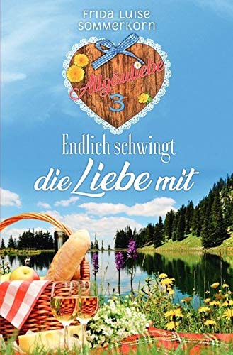 Endlich schwingt die Liebe mit: Allgäuliebe 3 (Allgäuliebe - Trilogie) von epubli