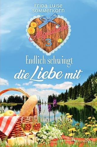 Endlich schwingt die Liebe mit: Allgäuliebe 3 (Allgäuliebe - Trilogie)