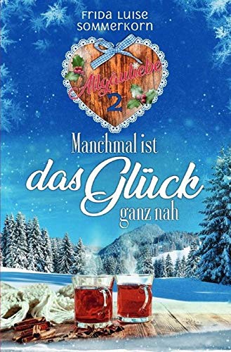 Manchmal ist das Glück ganz nah: Allgäuliebe 2 (Allgäuliebe - Trilogie) von epubli