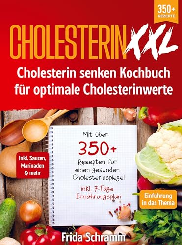 Cholesterin XXL - Cholesterin senken Kochbuch für optimale Cholesterinwerte: Mit über 350+ Rezepten für einen gesunden Cholesterinspiegel inkl. 7-Tage Ernährungsplan