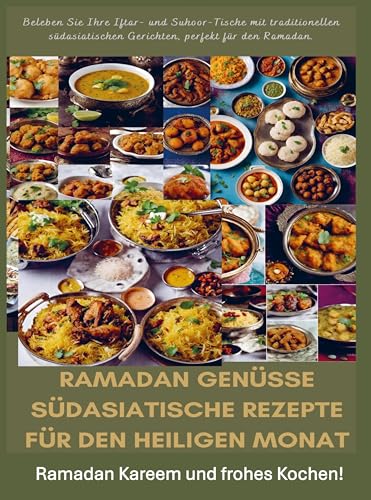 Ramadan Genüsse: Südasiatische Rezepte für den heiligen Monat: Ramadan Kareem und frohes Kochen!: Beleben Sie Ihre Iftar- und Suhoor-Tische mit ... Gerichten, perfekt für den Ramadan. von Bookmundo