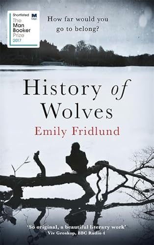 History of Wolves: Shortlisted for the 2017 Man Booker Prize