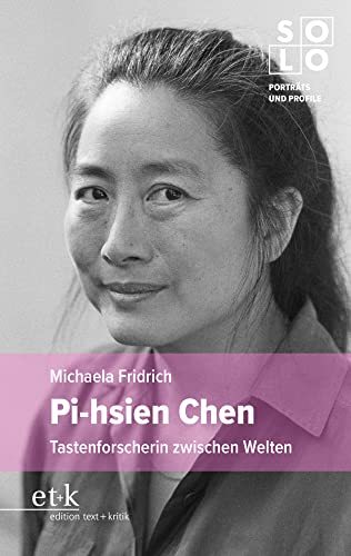 Pi-hsien Chen: Tastenforscherin zwischen Welten (SOLO: Porträts und Profile) von Edition Text + Kritik