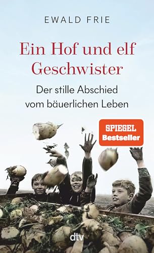 Ein Hof und elf Geschwister: Der stille Abschied vom bäuerlichen Leben von dtv Verlagsgesellschaft