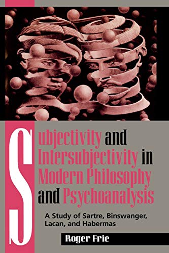 Subjectivity and Intersubjectivity in Modern Philosophy and Psychoanalysis: A Study of Sartre, Binswanger, Lacan, and Habermas von Rowman & Littlefield Publishers