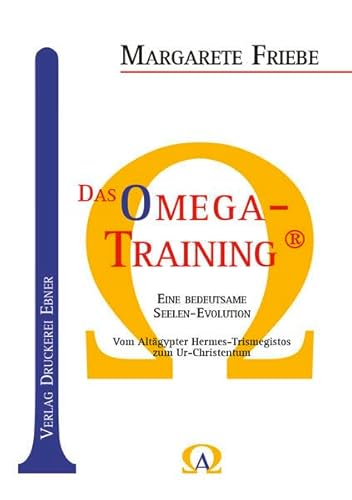 Das Omega - Training ®: Eine bedeutsame Seelen-Evolution; Vom Altägypter Hermes-Trismegistos zum Ur-Christentum von Ebner, Verlag, Druckerei