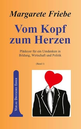 Vom Kopf zum Herzen (Band 1): Plädoyer für ein Umdenken in Bildung, Wirtschaft und Politik von Ebner, Verlag, Druckerei