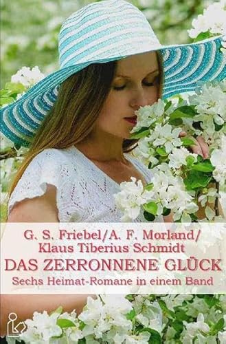 DAS ZERRONNENE GLÜCK: Sechs Heimat-Romane in einem Band