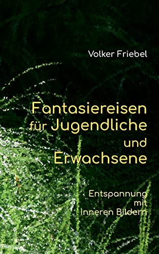 Fantasiereisen für Jugendliche und Erwachsene: Entspannung mit Inneren Bildern von Books on Demand