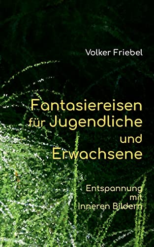 Fantasiereisen für Jugendliche und Erwachsene: Entspannung mit Inneren Bildern