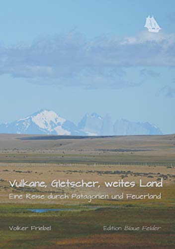 Vulkane, Gletscher, weites Land: Eine Reise durch Patagonien und Feuerland