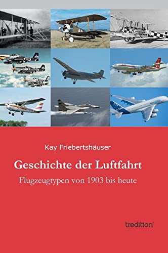 Geschichte der Luftfahrt: Flugzeugtypen von 1903 bis heute von tredition