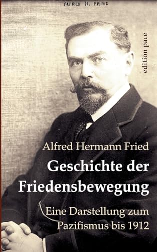 Geschichte der Friedensbewegung: Eine Darstellung zum Pazifismus bis 1912 (edition pace)