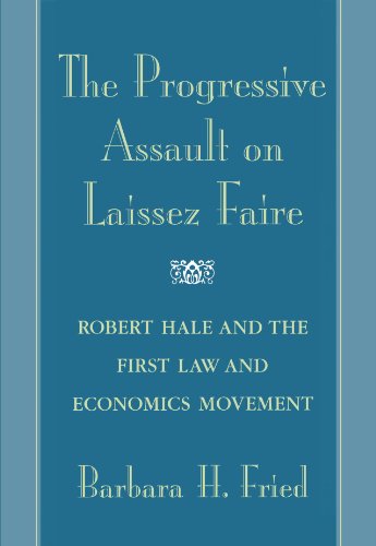 The Progressive Assault on Laissez Faire: Robert Hale and the First Law and Economics Movement von Harvard University Press