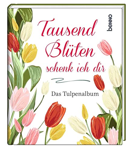 Tausend Blüten schenk ich dir: Das Tulpenalbum