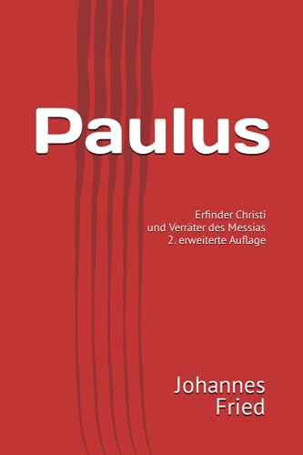 Paulus: Erfinder Christi und Verräter des Messias - 2. erweiterte Auflage von Independently published