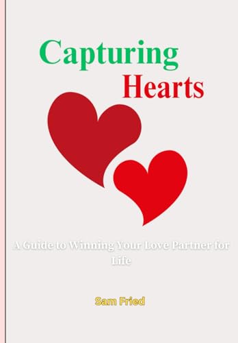 Capturing Hearts: A Guide to Winning Your Love Partner for Life (Relationship conflict, dating & intimacy, Band 1) von Independently published