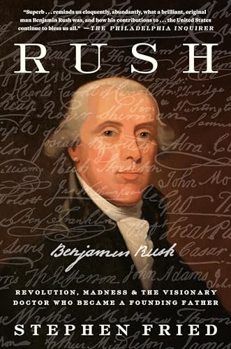 Rush: Revolution, Madness, and Benjamin Rush, the Visionary Doctor Who Became a Founding Father