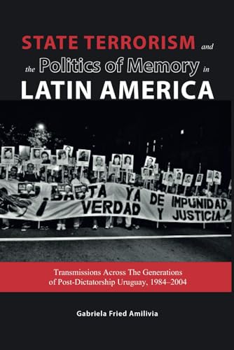 State Terrorism and the Politics of Memory in Latin America: Transmissions Across The Generations of Post-Dictatorship Uruguay, 1984-2004 von Cambria Press