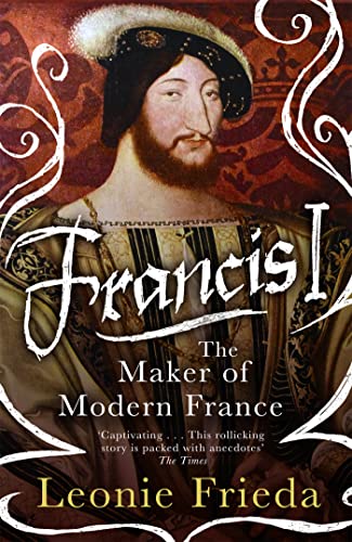 Francis I: The Maker of Modern France von W&N