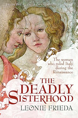 The Deadly Sisterhood: A story of Women, Power and Intrigue in the Italian Renaissance von Weidenfeld & Nicolson