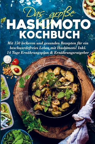 Das große Hashimoto Kochbuch für ein beschwerdefreies Leben mit Hashimoto!: Mit 150 leckeren und gesunden Rezepten für ein Leben mit Hashimoto! ... Tage Ernährungsplan und Ernährungsratgeber.