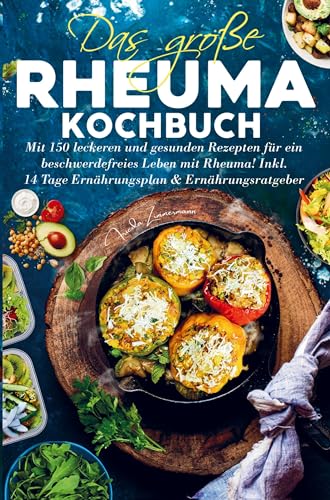 Das große Rheuma Kochbuch für ein beschwerdefreies Leben mit Rheuma!: Mit 150 leckeren und gesunden Rezepten für ein Leben mit Rheuma! Inklusive ... Tage Ernährungsplan und Ernährungsratgeber.