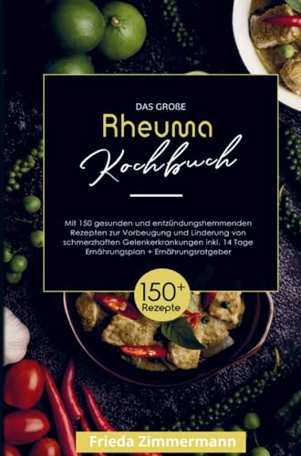 Das große Rheuma Kochbuch zur Vorbeugung und Linderung von schmerzhaften Gelenkerkrankungen!: Mit 150 gesunden und entzündungshemmenden Rezepten! ... Tage Ernährungsplan und Ernährungsratgeber. Das große Rheuma Kochbuch zur Vorbeugung und Linderung von schmerzhaften Gelenkerkrankungen!: Mit 150 gesunden und entzündungshemmenden Rezepten! ... Tage Ernährungsplan und Ernährungsratgeber.