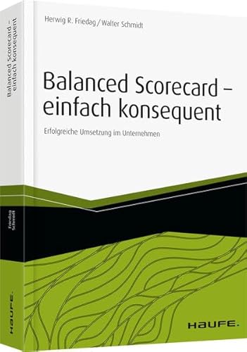 Balanced Scorecard - einfach konsequent: Erfolgreiche Umsetzung im Unternehmen (Haufe Fachbuch)