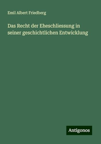 Das Recht der Eheschliessung in seiner geschichtlichen Entwicklung von Antigonos Verlag