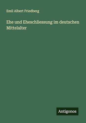 Ehe und Eheschliessung im deutschen Mittelalter von Antigonos Verlag