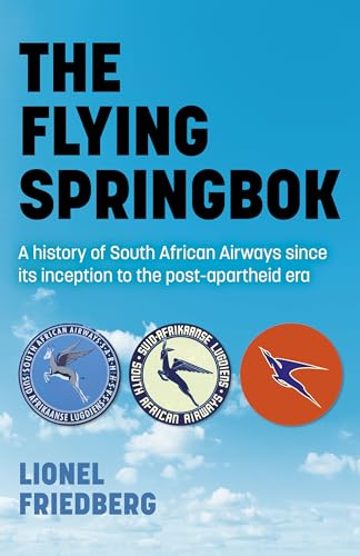 The Flying Springbok: A History of South African Airways Since Its Inception to the Post-Apartheid Era