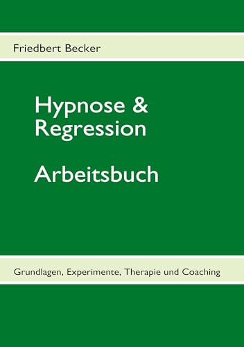 Hypnose & Regression: Grundlagen, Experimente, Therapie und Coaching