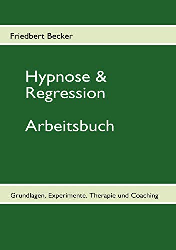 Hypnose & Regression: Grundlagen, Experimente, Therapie und Coaching