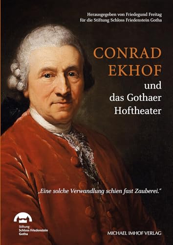 Conrad Ekhof und das Gothaer Hoftheater: „Eine solche Verwandlung schien fast Zauberei.“ von Imhof Verlag