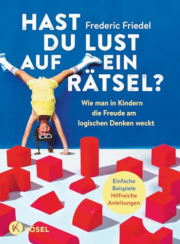 Hast du Lust auf ein Rätsel?: Wie man in Kindern die Freude am logischen Denken weckt - Einfache Beispiele. Hilfreiche Anleitungen - Für Kinder von ... zehn - Mit einem Vorwort von Christian Hesse von Kösel-Verlag