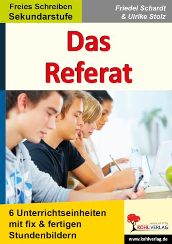 Das Referat: 6 Unterrichtseinheiten mit fix und fertigen Stundenbildern für die Sekundarstufe von KOHL VERLAG Der Verlag mit dem Baum