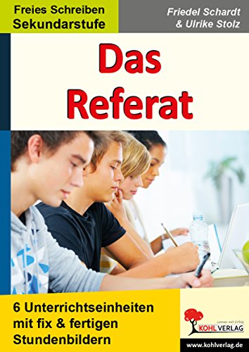Das Referat: 6 Unterrichtseinheiten mit fix und fertigen Stundenbildern für die Sekundarstufe Das Referat: 6 Unterrichtseinheiten mit fix und fertigen Stundenbildern für die Sekundarstufe