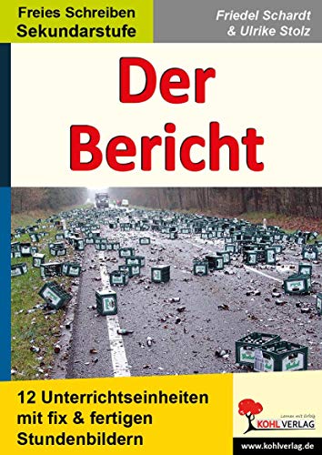 Der Bericht: 12 Unterrichtseinheiten mit fix und fertigen Stundenbildern für die Sekundarstufe: 12 Unterrichtseinheiten mit fix & fertigen Stundenbildern von Kohl Verlag