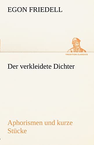 Der verkleidete Dichter. Aphorismen und kurze Stücke: Aphorismen und kurze Stücke (TREDITION CLASSICS)