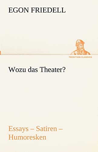 Wozu das Theater?: Essays – Satiren – Humoresken (TREDITION CLASSICS)