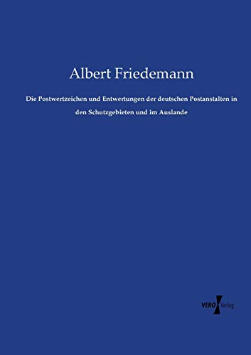 Die Postwertzeichen und Entwertungen der deutschen Postanstalten in den Schutzgebieten und im Auslande von Vero Verlag