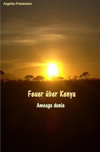 Feuer über Kenya: Ameaga dunia (Kenia) von epubli