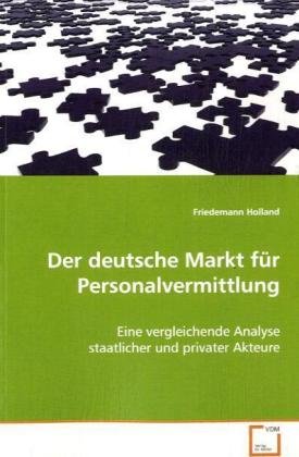 Der deutsche Markt für Personalvermittlung: Eine vergleichende Analyse staatlicher und privater Akteure von VDM Verlag Dr. Müller