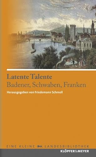 Latente Talente - Badener, Schwaben, Franken. Ein Lesebuch (Eine kleine Landesbibliothek) von Klöpfer & Meyer Verlag