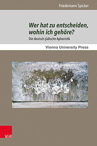 Wer hat zu entscheiden, wohin ich gehöre?: Die deutsch-jüdische Aphoristik (Poetik, Exegese und Narrative / Poetics, Exegesis and Narratives: Studien ... Studies in Jewish Literature and Art, Band 7) von V&R unipress