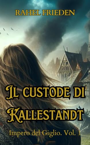 Il custode di Kallestandt: L'Impero del Giglio - Bezirsten von Independently published