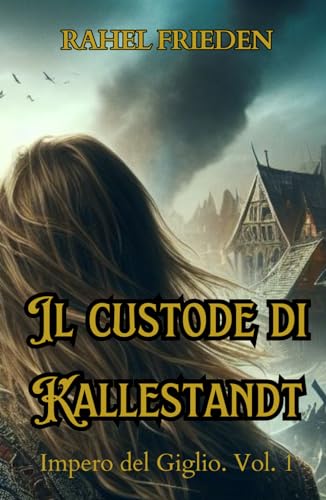 Il custode di Kallestandt: L'Impero del Giglio - Bezirsten von Independently published